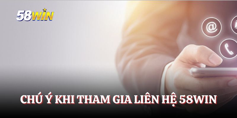 Chú ý khi tham gia liên hệ 58WIN