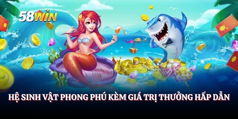 Hệ sinh vật phong phú kèm giá trị thưởng hấp dẫn