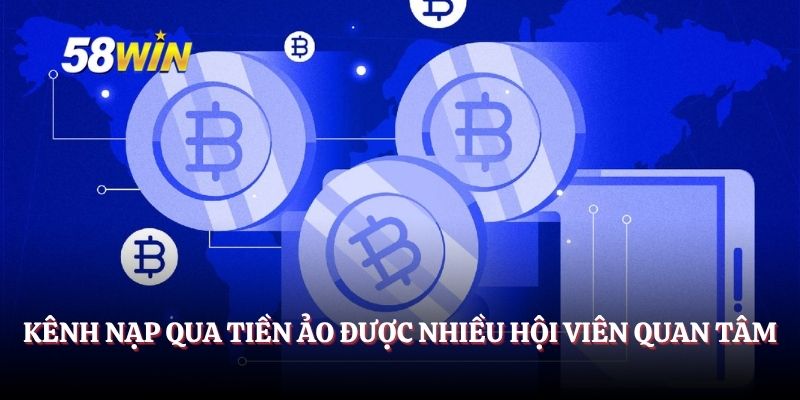 Kênh nạp qua tiền ảo được nhiều hội viên quan tâm