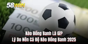 Kèo Đồng Banh Là Gì? Lý Do Nên Cá Độ Kèo Đồng Banh 2025