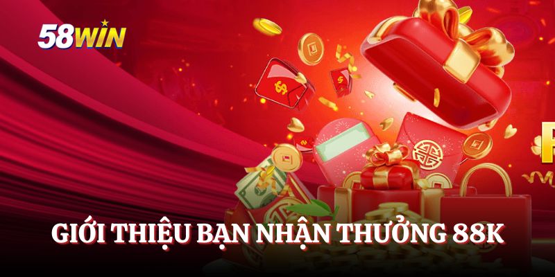 Giới thiệu bạn tham gia giải trí nhận thưởng 88K