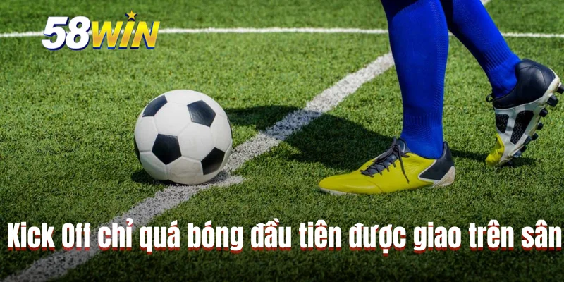 Kick Off chỉ quá bóng đầu tiên được giao trên sân