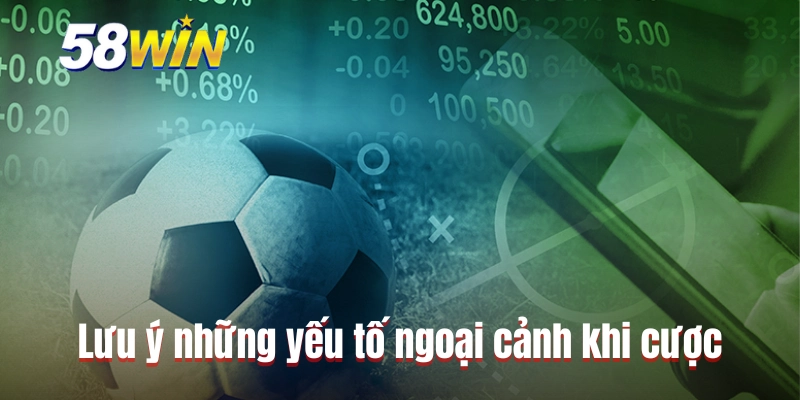 Lưu ý những yếu tố ngoại cảnh khi cược
