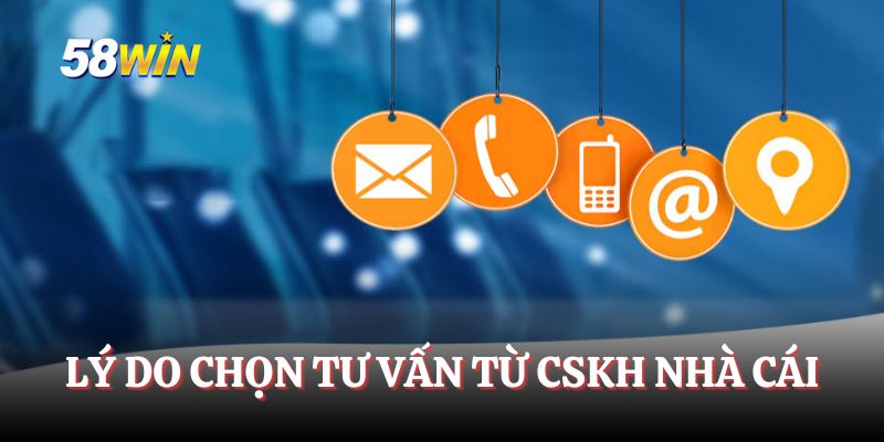 Lý do chọn tư vấn từ CSKH nhà cái