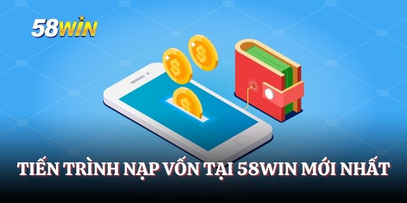 Tiến trình nạp vốn tại 58WIN mới nhất